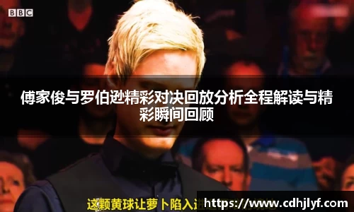 傅家俊与罗伯逊精彩对决回放分析全程解读与精彩瞬间回顾